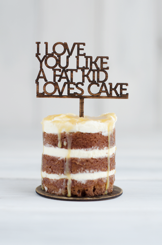 Cupcake Topper - I Love you like a fat kid loves cake